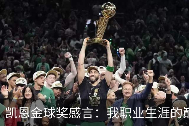 凯恩金球奖感言：我职业生涯的巅峰，感谢团队的支持