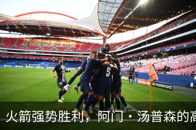 火箭强势胜利，阿门·汤普森的高效表现令人放心