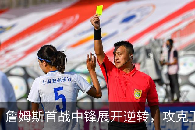 詹姆斯首战中锋展开逆转，攻克卫冕冠军